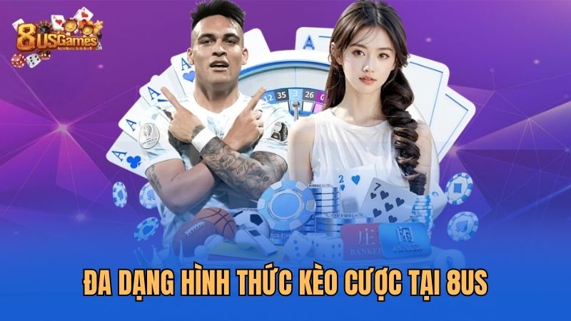da-dang-hinh-thuc-keo-cuoc-tai-8us