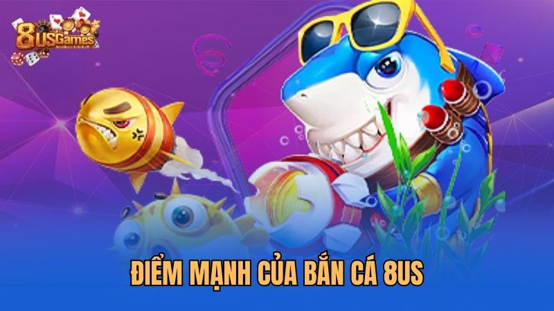 diem-manh-cua-ban-ca-8us